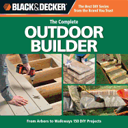 The Complete Outdoor Builder: From Arbors to Walkways: 150 DIY Projects