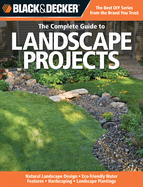 Black & Decker the Complete Guide to Landscape Projects: Natural Landscape Design Eco Friendly Water Features Hardscaping Landscape Plantings