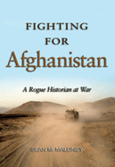 Fighting for Afghanistan: A Rogue Historian at War
