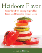 heirloom flavor yesterdays best tasting vegetables fruits and herbs for to