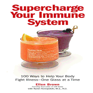 Supercharge Your Immune System: 100 Ways to Help Your Body Fight Illness - One Glass at a Time
