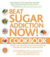 Beat Sugar Addiction Now Cookbook: 120 Recipes That Cure Your Type of Sugar Addiction and Help You Lose Weight and Feel Great!