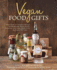 Vegan Food Gifts: Spread the Vegan Love DIY-Style with More Than 100 Inspired Recipes for Homemade Baked Goods, Preserves, and Other Edible Gifts Everyone Will Love