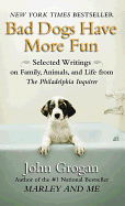 Bad Dogs Have More Fun: Selected Writings on Family, Animals, and Life