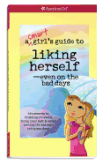 A Smart Girl's Guide to Liking Herself, Even on the Bad Days: The Secrets to Trusting Yourself, Being Your Best & Never Letting the Bad Days Bring You Down