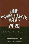 Making Cognitive-Behavioral Therapy Work: Clinical Process for New Practitioners