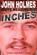 John Holmes: A Life Measured In Inches (Second Edition) Jill C. Nelson and William Margold
