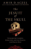 The Jesuit and the Skull: Teilhard de Chardin, Evolution, and the Search for Peking Man