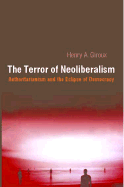 The Terror of Neoliberalism: Authoritarianism and the Eclipse of Democracy