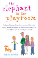 The Elephant in the Playroom: Ordinary Parents Write Intimately and Honestly about Raising Kids with Special Needs