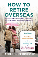 how to retire overseas everything you need to know to live well abroad