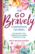 go bravely companion journal becoming the woman you were created to be