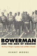 bowerman and the men of oregon the story of oregons legendary coach and nik