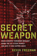 Secret Weapon: How Economic Terrorism Brought Down the U.S. Stock Market and Why It Can Happen Again