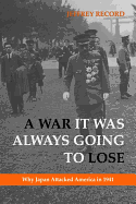 A War It Was Always Going to Lose: Why Japan Attacked America in 1941