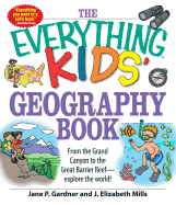 The Everything Kids' Geography Book: From the Grand Canyon to the Great Barrier Reef - explore the world! Jane P. Gardner and J. Elizabeth Mills
