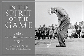 In the Spirit of the Game: Golf's Greatest Stories Matthew E. Adams