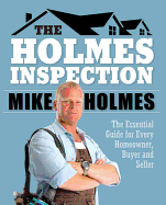 Holmes Inspection: The Essential Guide for Every Homeowner, Buyer and Seller