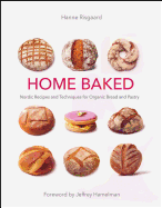 Home Baked: Nordic Recipes and Techniques for Organic Bread and Pastry