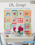 New Oh Scrap Fabulous Quilts That Make The Most Of Your Stash