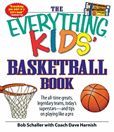 The Everything Kids' Basketball Book: The All-Time Greats, Legendary Teams, Today's Superstars - And Tips on Playing Like a Pro