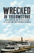wrecked in yellowstone greed obsession and the untold story of yellowstones