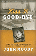 Kiss It Good-Bye: The Mystery, the Mormon, and the Moral of the 1960 Pittsburgh Pirates