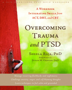 overcoming trauma and ptsd a workbook integrating skills from act dbt and