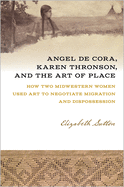 angel de cora karen thronson and the art of place how two midwestern women