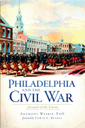 Philadelphia and the Civil War: Aresenal of the Union
