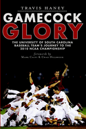 Gamecock Glory: The University of South Carolina Baseball Team's Journey to the 2010 NCAA Championship
