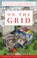 On the Grid: A Plot of Land, an Average Neighborhood, and the Systems That Make Our World Work