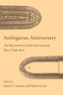 ambiguous anniversary the bicentennial of the international slave trade ban