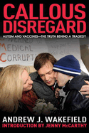 Callous Disregard: Autisms and Vaccines - The Truth Behind a Tragedy