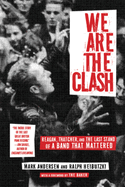 New We Are The Clash Reagan Thatcher And The Last Stand Of A Band That Mattered