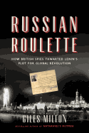 New Russian Roulette How British Spies Thwarted Lenins Plot For Global Revoluti