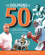 dolphins at 50 legends and memories from south floridas most celebrated tea