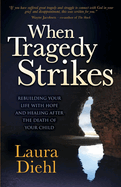 New When Tragedy Strikes Rebuilding Your Life With Hope And Healing After The D