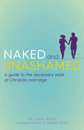 naked and unashamed a guide to the necessary work of christian marriage