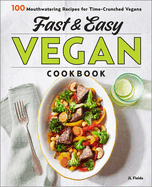 fast and easy vegan cookbook 100 mouth watering recipes for time crunched v
