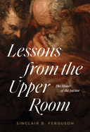 New Lessons From The Upper Room The Heart Of The Savior