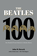 beatles 100 one hundred pivotal moments in beatles history