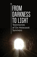 from darkness to light testimonies of six holocaust survivors