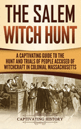 New Salem Witch Hunt A Captivating Guide To The Hunt And Trials Of People Accus
