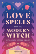 love spells for the modern witch a spell book for matters of the heart