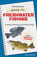 my awesome guide to freshwater fishing essential techniques and tools for k