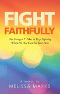 New Fight Faithfully The Strength It Takes To Keep Fighting When No One Can See