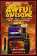 New Awful Awesome Action Volume 1 A Journey Through The Wild World Of So Bad Th