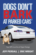 dogs dont bark at parked cars your gps in an era of hyper change