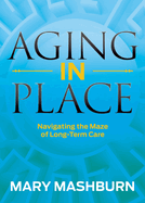 aging in place navigating the maze of long term care